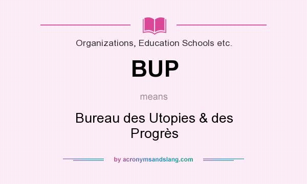 What does BUP mean? It stands for Bureau des Utopies & des Progrès