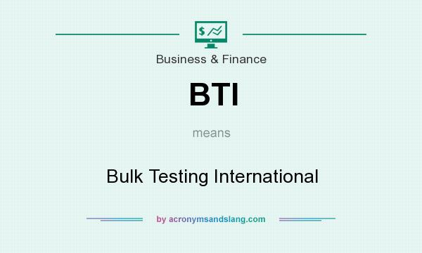 What does BTI mean? It stands for Bulk Testing International
