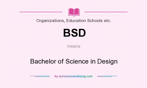 What does BSD mean? It stands for Bachelor of Science in Design