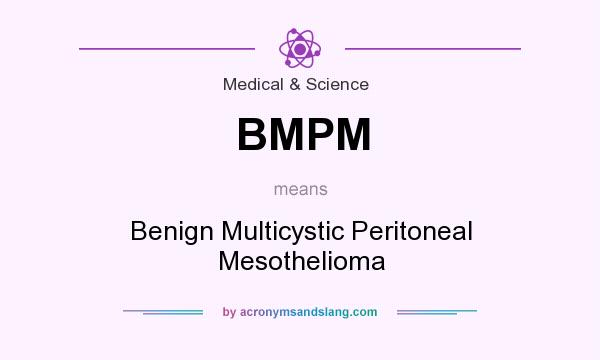 What does BMPM mean? It stands for Benign Multicystic Peritoneal Mesothelioma