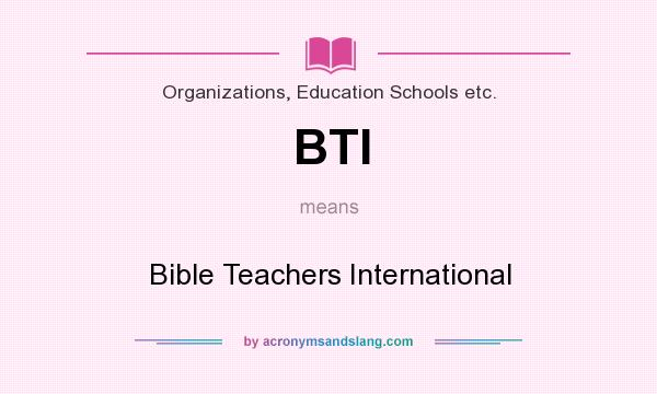 What does BTI mean? It stands for Bible Teachers International