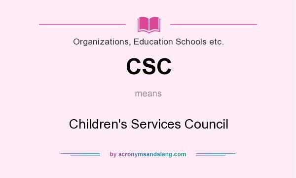 What does CSC mean? It stands for Children`s Services Council