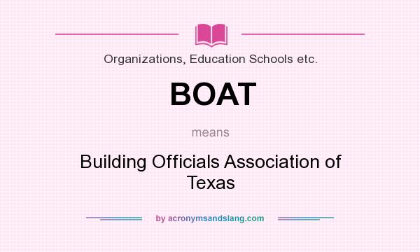 What does BOAT mean? It stands for Building Officials Association of Texas