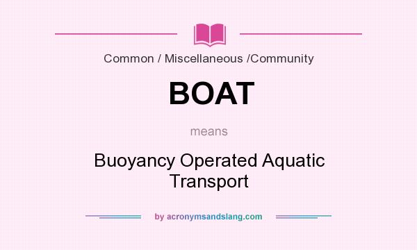 What does BOAT mean? It stands for Buoyancy Operated Aquatic Transport