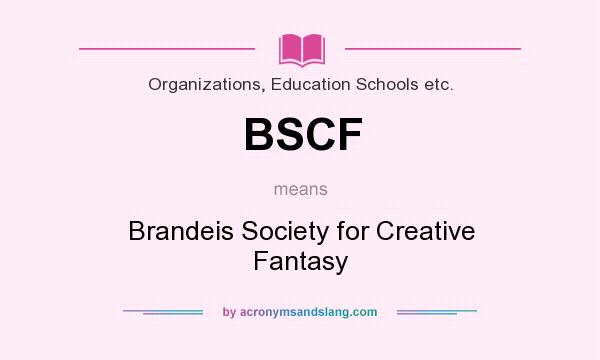 What does BSCF mean? It stands for Brandeis Society for Creative Fantasy