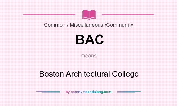 What does BAC mean? It stands for Boston Architectural College