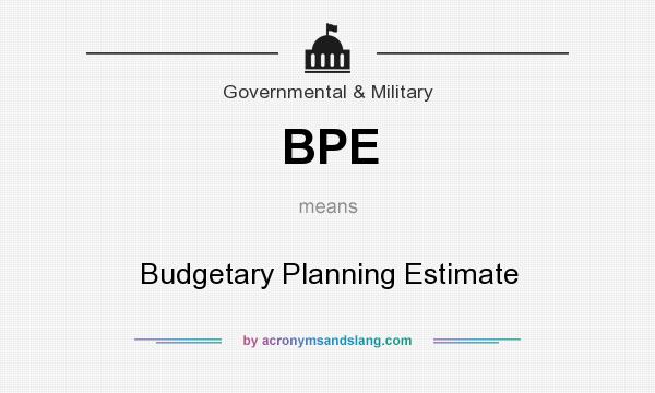 What does BPE mean? It stands for Budgetary Planning Estimate