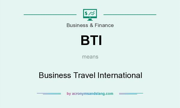 What does BTI mean? It stands for Business Travel International
