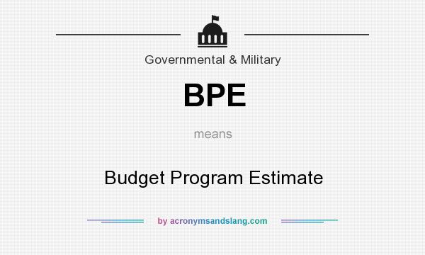 What does BPE mean? It stands for Budget Program Estimate