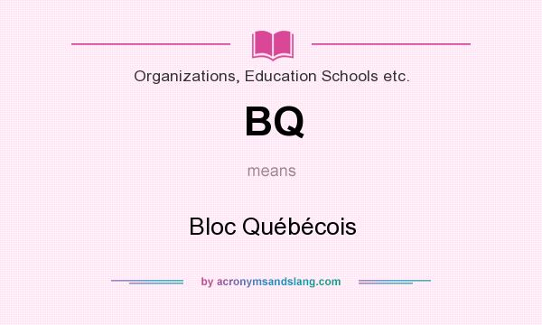 What does BQ mean? It stands for Bloc Québécois