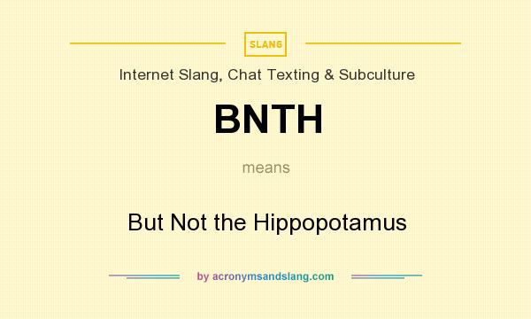 What does BNTH mean? It stands for But Not the Hippopotamus