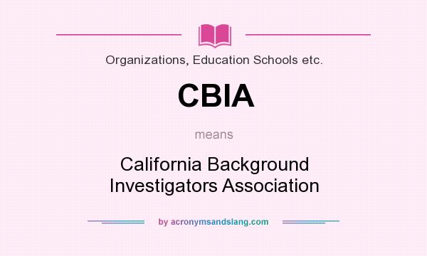 What does CBIA mean? It stands for California Background Investigators Association