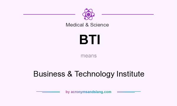 What does BTI mean? It stands for Business & Technology Institute