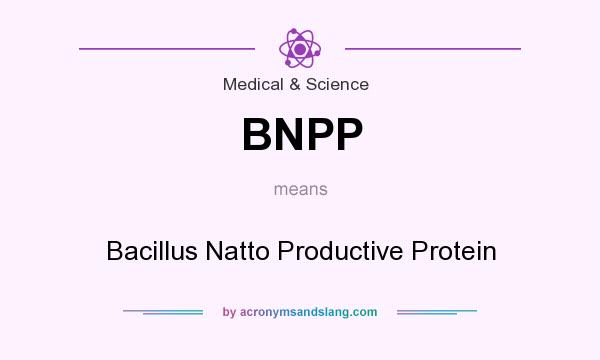 What does BNPP mean? It stands for Bacillus Natto Productive Protein