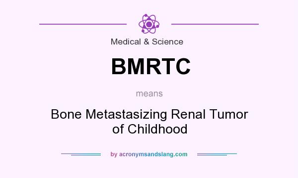 What does BMRTC mean? It stands for Bone Metastasizing Renal Tumor of Childhood