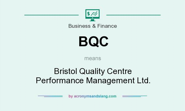 What does BQC mean? It stands for Bristol Quality Centre Performance Management Ltd.
