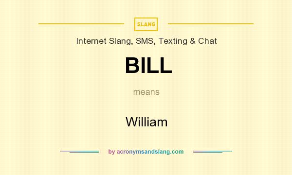 What does BILL mean? It stands for William