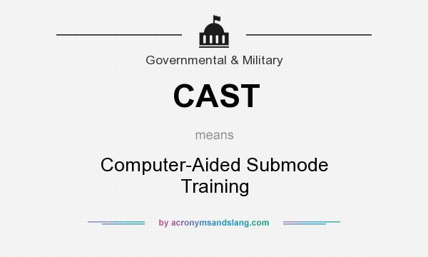 What does CAST mean? It stands for Computer-Aided Submode Training