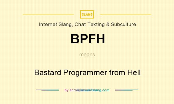 What does BPFH mean? It stands for Bastard Programmer from Hell