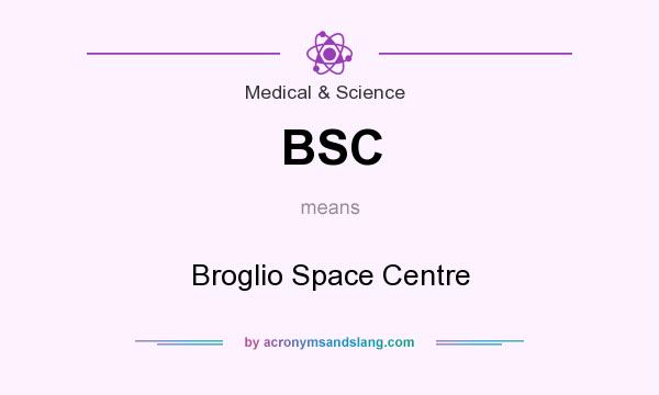 What does BSC mean? It stands for Broglio Space Centre