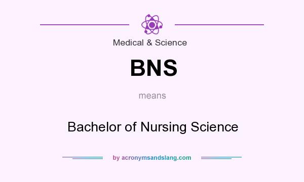 What does BNS mean? It stands for Bachelor of Nursing Science