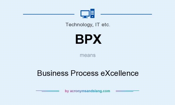 What does BPX mean? It stands for Business Process eXcellence