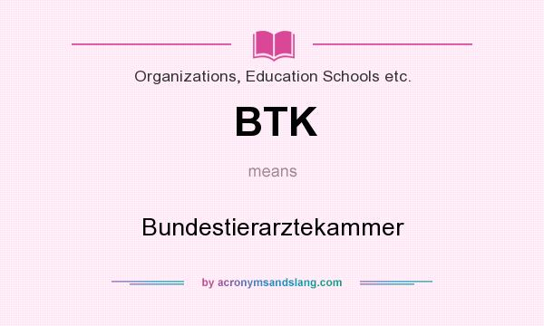 What does BTK mean? It stands for Bundestierarztekammer