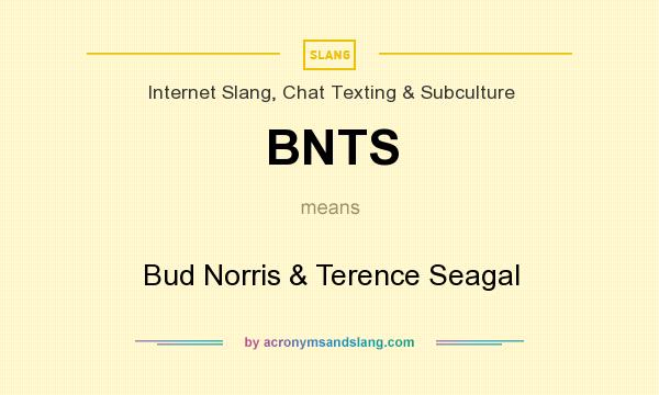 What does BNTS mean? It stands for Bud Norris & Terence Seagal