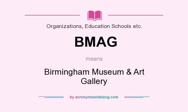 What does BMAG mean? It stands for Birmingham Museum & Art Gallery
