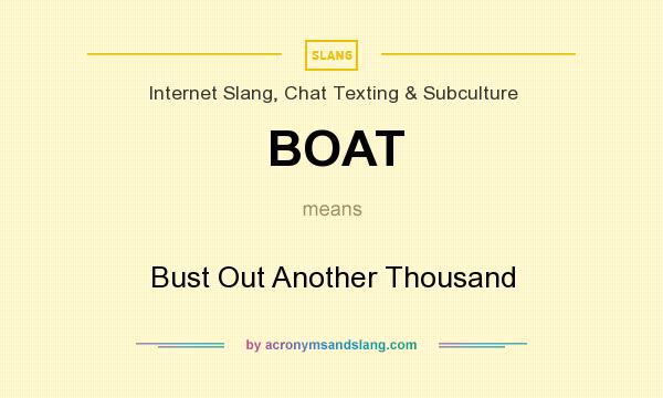 What does BOAT mean? It stands for Bust Out Another Thousand