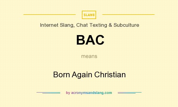 What does BAC mean? It stands for Born Again Christian