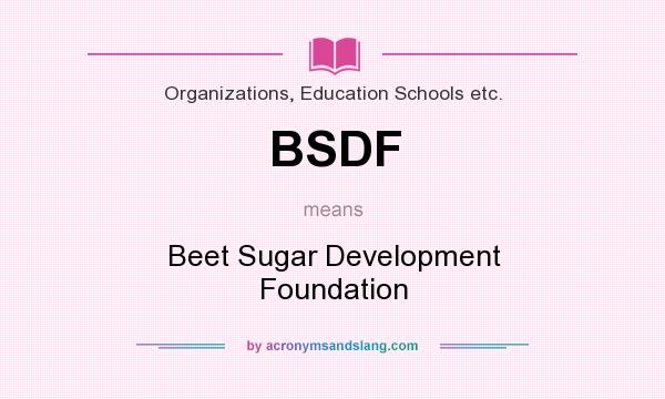 What does BSDF mean? It stands for Beet Sugar Development Foundation