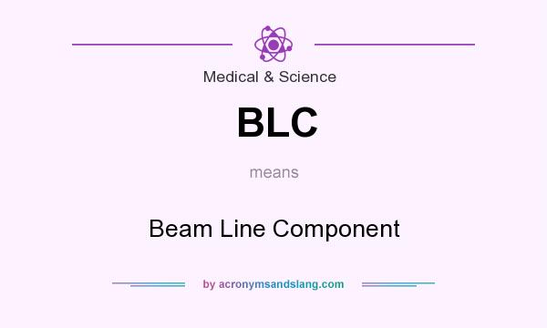 What does BLC mean? It stands for Beam Line Component