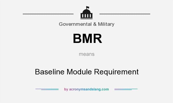 What does BMR mean? It stands for Baseline Module Requirement