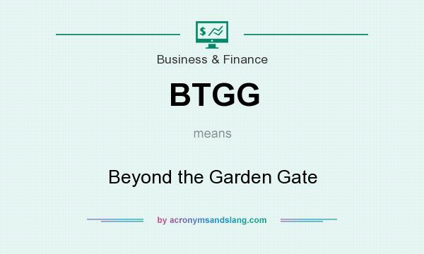 What does BTGG mean? It stands for Beyond the Garden Gate