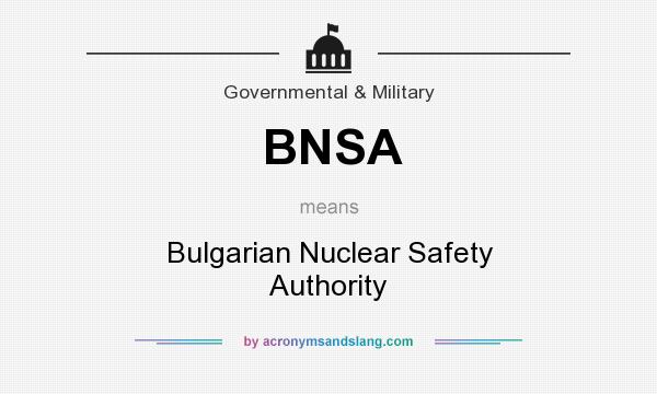 What does BNSA mean? It stands for Bulgarian Nuclear Safety Authority