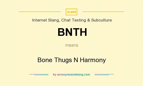 What does BNTH mean? It stands for Bone Thugs N Harmony