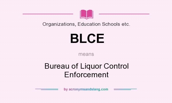 What does BLCE mean? It stands for Bureau of Liquor Control Enforcement