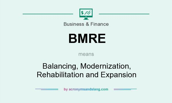 What does BMRE mean? It stands for Balancing, Modernization, Rehabilitation and Expansion