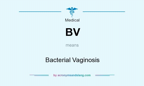 What does BV mean? It stands for Bacterial Vaginosis