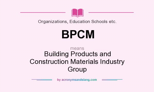 What does BPCM mean? It stands for Building Products and Construction Materials Industry Group