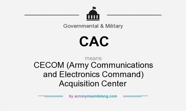 What does CAC mean? It stands for CECOM (Army Communications and Electronics Command) Acquisition Center