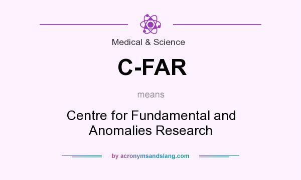 What does C-FAR mean? It stands for Centre for Fundamental and Anomalies Research