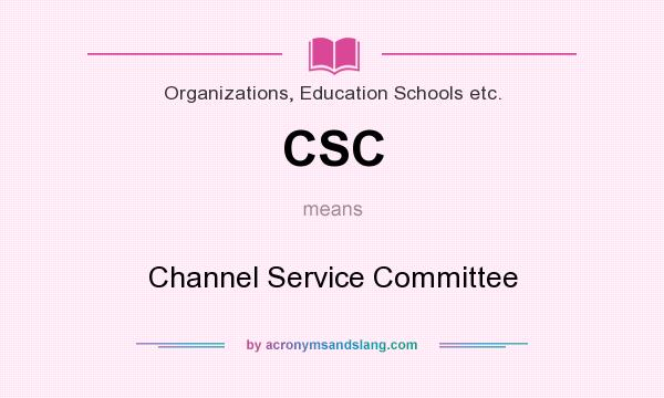 What does CSC mean? It stands for Channel Service Committee