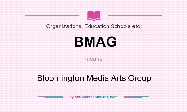 What does BMAG mean? It stands for Bloomington Media Arts Group