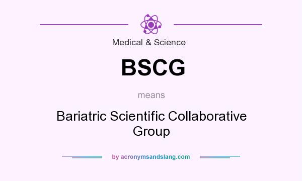 What does BSCG mean? It stands for Bariatric Scientific Collaborative Group