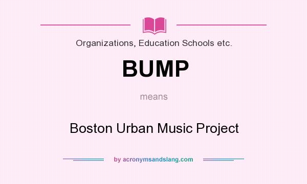 What does BUMP mean? It stands for Boston Urban Music Project