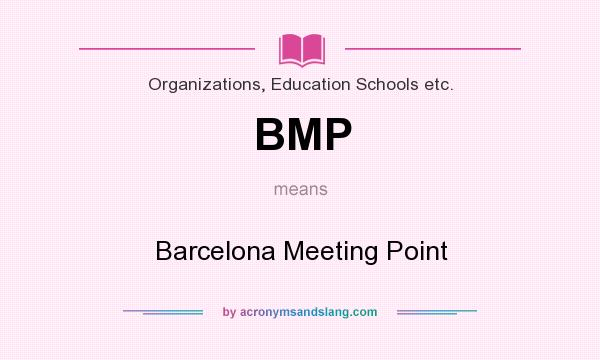What does BMP mean? It stands for Barcelona Meeting Point