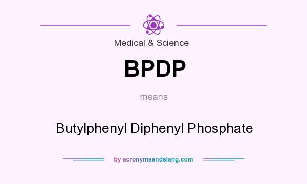 What does BPDP mean? It stands for Butylphenyl Diphenyl Phosphate