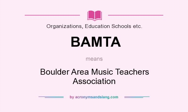 What does BAMTA mean? It stands for Boulder Area Music Teachers Association